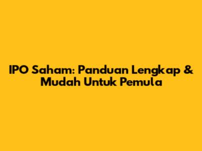 IPO Saham: Panduan Lengkap & Mudah Untuk Pemula