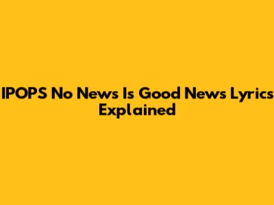 IPOP'S "No News Is Good News" Lyrics Explained