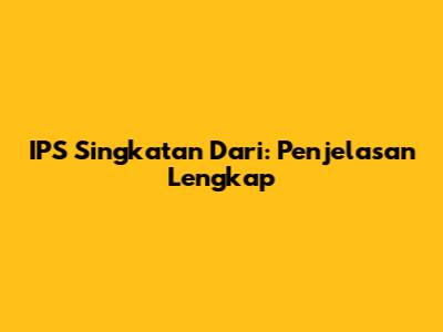 IPS Singkatan Dari: Penjelasan Lengkap