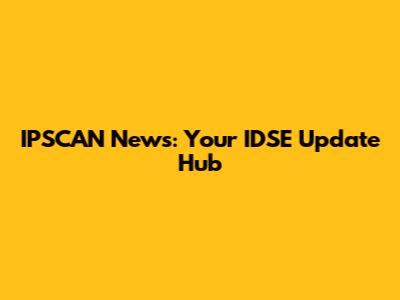 IPSCAN News: Your IDSE Update Hub