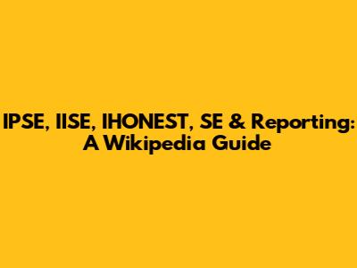 IPSE, IISE, IHONEST, SE & Reporting: A Wikipedia Guide