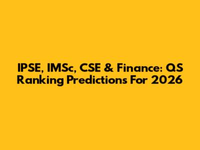 IPSE, IMSc, CSE & Finance: QS Ranking Predictions For 2026