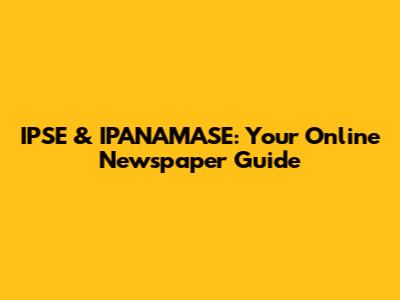 IPSE & IPANAMASE: Your Online Newspaper Guide
