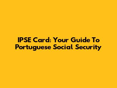 IPSE Card: Your Guide To Portuguese Social Security