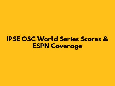 IPSE OSC World Series Scores & ESPN Coverage