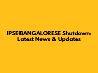 IPSEIBANGALORESE Shutdown: Latest News & Updates
