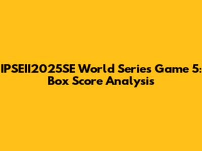 IPSEII2025SE World Series Game 5: Box Score Analysis