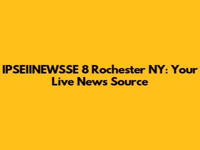 IPSEIINEWSSE 8 Rochester NY: Your Live News Source