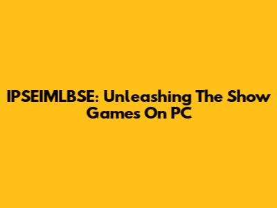 IPSEIMLBSE: Unleashing The Show Games On PC