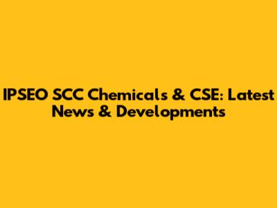 IPSEO SCC Chemicals & CSE: Latest News & Developments