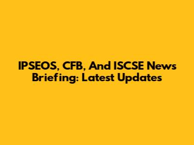 IPSEOS, CFB, And ISCSE News Briefing: Latest Updates