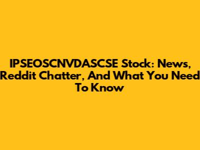 IPSEOSCNVDASCSE Stock: News, Reddit Chatter, And What You Need To Know