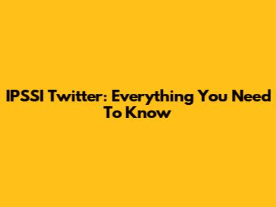 IPSSI Twitter: Everything You Need To Know