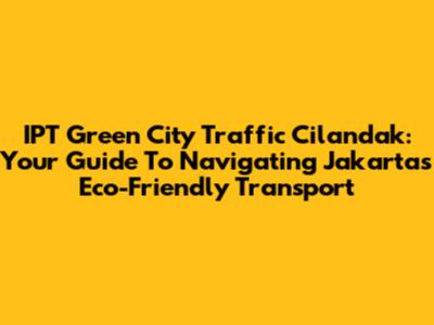 IPT Green City Traffic Cilandak: Your Guide To Navigating Jakarta's Eco-Friendly Transport