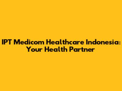 IPT Medicom Healthcare Indonesia: Your Health Partner