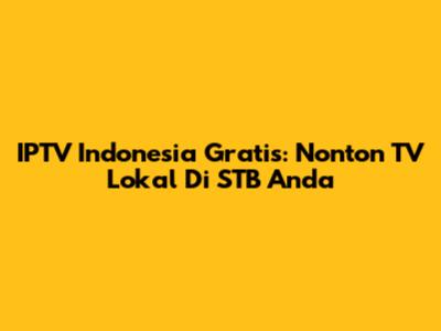 IPTV Indonesia Gratis: Nonton TV Lokal Di STB Anda