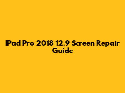 IPad Pro 2018 12.9" Screen Repair Guide