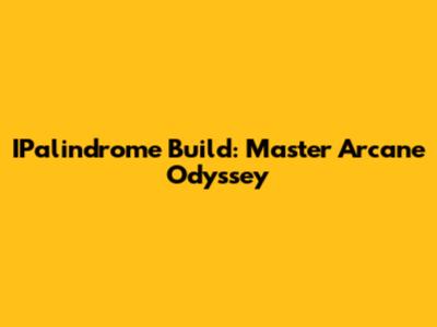 IPalindrome Build: Master Arcane Odyssey