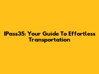 IPass35: Your Guide To Effortless Transportation