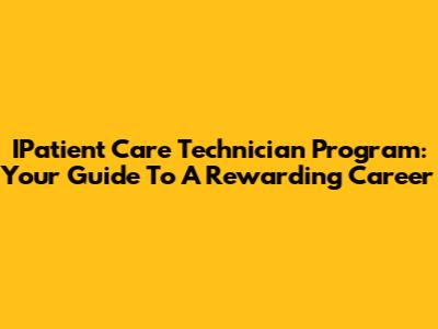 IPatient Care Technician Program: Your Guide To A Rewarding Career