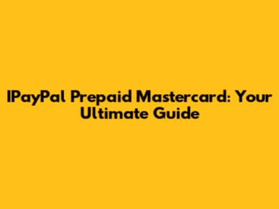 IPayPal Prepaid Mastercard: Your Ultimate Guide
