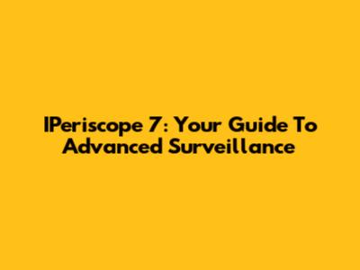 IPeriscope 7: Your Guide To Advanced Surveillance