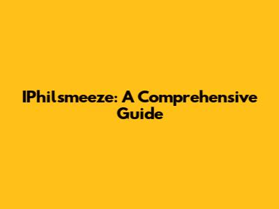 IPhilsmeeze: A Comprehensive Guide