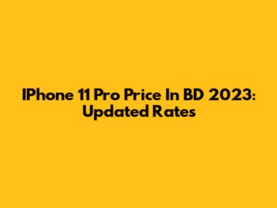 IPhone 11 Pro Price In BD 2023: Updated Rates