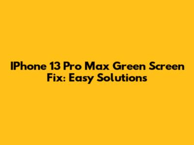 IPhone 13 Pro Max Green Screen Fix: Easy Solutions
