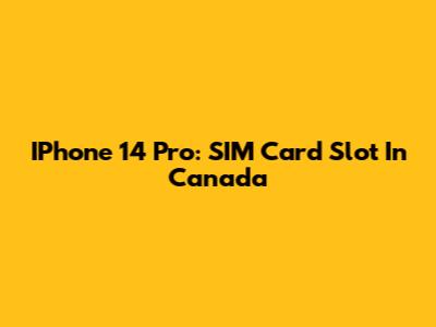 IPhone 14 Pro: SIM Card Slot In Canada