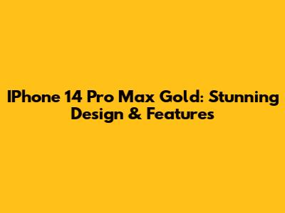 IPhone 14 Pro Max Gold: Stunning Design & Features