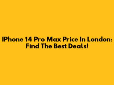 IPhone 14 Pro Max Price In London: Find The Best Deals!