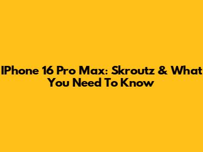IPhone 16 Pro Max: Skroutz & What You Need To Know