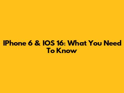 IPhone 6 & IOS 16: What You Need To Know