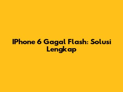 IPhone 6 Gagal Flash: Solusi Lengkap