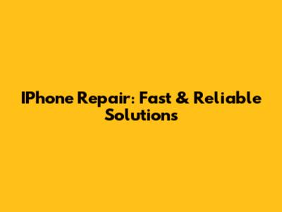 IPhone Repair: Fast & Reliable Solutions