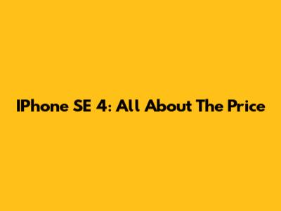 IPhone SE 4: All About The Price