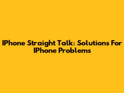 IPhone Straight Talk: Solutions For IPhone Problems