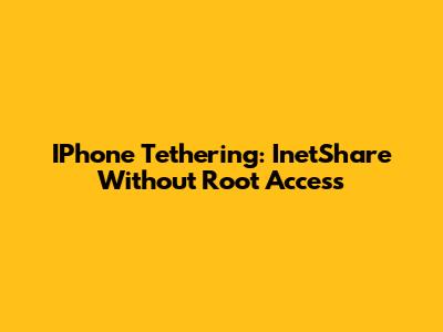 IPhone Tethering: InetShare Without Root Access