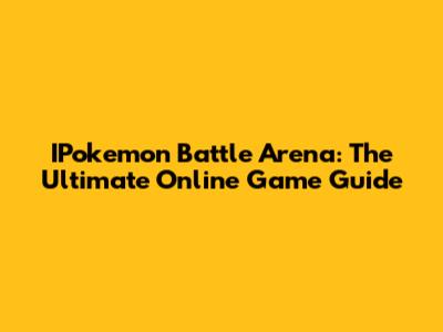 IPokemon Battle Arena: The Ultimate Online Game Guide