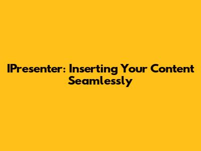 IPresenter: Inserting Your Content Seamlessly