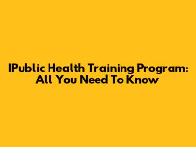 IPublic Health Training Program: All You Need To Know