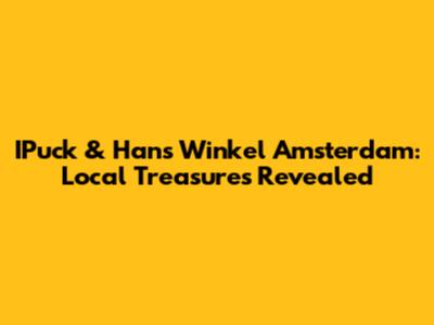 IPuck & Hans Winkel Amsterdam: Local Treasures Revealed