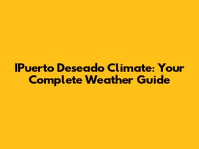 IPuerto Deseado Climate: Your Complete Weather Guide