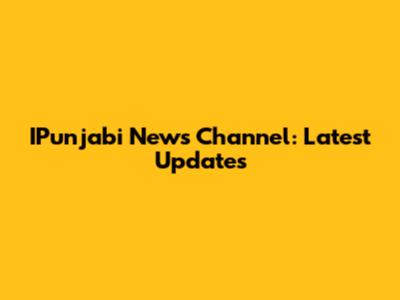 IPunjabi News Channel: Latest Updates