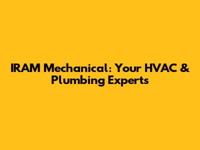 IRAM Mechanical: Your HVAC & Plumbing Experts