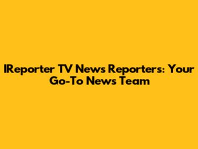 IReporter TV News Reporters: Your Go-To News Team
