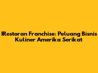 IRestoran Franchise: Peluang Bisnis Kuliner Amerika Serikat