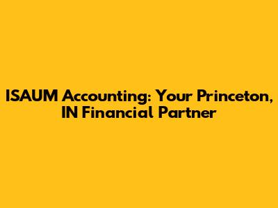 ISAUM Accounting: Your Princeton, IN Financial Partner