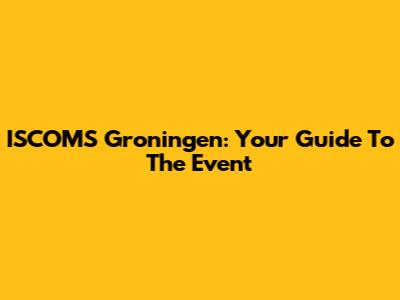 ISCOMS Groningen: Your Guide To The Event